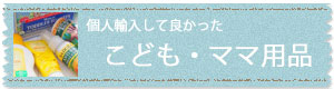 個人輸入してよかったこども・ママ用品
